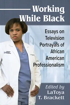 Pracovať načierno: Eseje o televíznom zobrazovaní afroamerických profesionálov - Working While Black: Essays on Television Portrayals of African American Professionals