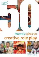 50 fantastických nápadov na tvorivé hranie rolí - 50 Fantastic Ideas for Creative Role Play