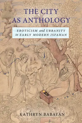 Mesto ako antológia: Erotika a urbanizmus v ranom novoveku v Isfaháne - The City as Anthology: Eroticism and Urbanity in Early Modern Isfahan