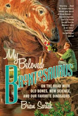 Môj milovaný brontosaurus: Na cestách so starými kosťami, novou vedou a našimi obľúbenými dinosaurami - My Beloved Brontosaurus: On the Road with Old Bones, New Science, and Our Favorite Dinosaurs