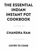 Kompletná indická instantná kuchárska kniha: 130 tradičných a moderných receptov - The Complete Indian Instant Pot Cookbook: 130 Traditional and Modern Recipes