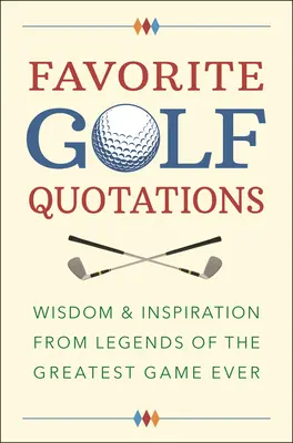 Obľúbené golfové citáty: Múdrosť a inšpirácia od legiend najlepšej hry všetkých čias - Favorite Golf Quotations: Wisdom & Inspiration from Legends of the Greatest Game Ever