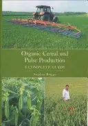 Ekologická výroba obilnín a strukovín - kompletný sprievodca - Organic Cereal and Pulse Production - A Complete Guide