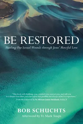 Buďte obnovení: Uzdravenie našich sexuálnych rán prostredníctvom Ježišovej milosrdnej lásky - Be Restored: Healing Our Sexual Wounds Through Jesus' Merciful Love