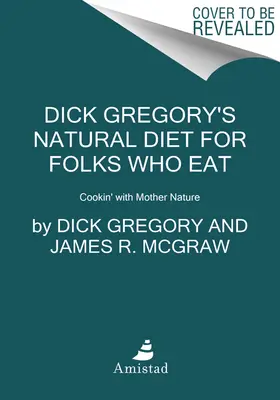 Prirodzená strava Dicka Gregoryho pre ľudí, ktorí jedia: Variť s matkou prírodou - Dick Gregory's Natural Diet for Folks Who Eat: Cookin' with Mother Nature