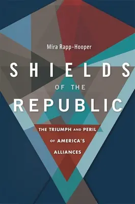 Štíty republiky: Triumf a nebezpečenstvo amerických spojenectiev - Shields of the Republic: The Triumph and Peril of America's Alliances