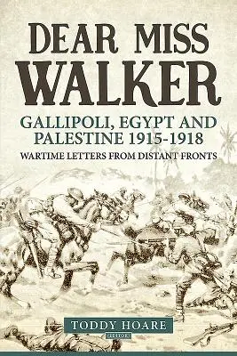 Milá slečna Walkerová: Gallipoli, Egypt a Palestína 1915-1918. Vojnové listy zo vzdialených frontov - Dear Miss Walker: Gallipoli, Egypt and Palestine 1915-1918. Wartime Letters from Distant Fronts