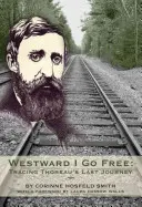 Na západ idem slobodný: po stopách Thoreauovej poslednej cesty - Westward I Go Free: Tracing Thoreau's Last Journey