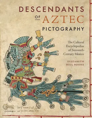 Potomkovia aztéckej piktografie: Kultúrne encyklopédie Mexika šestnásteho storočia - Descendants of Aztec Pictography: The Cultural Encyclopedias of Sixteenth-Century Mexico