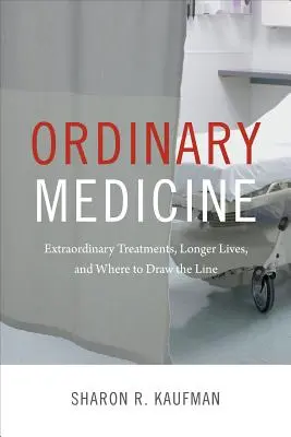 Obyčajná medicína: Neobyčajná liečba, dlhší život a kde je hranica - Ordinary Medicine: Extraordinary Treatments, Longer Lives, and Where to Draw the Line