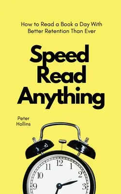 Rýchle čítanie čohokoľvek: Ako prečítať knihu denne a lepšie si ju zapamätať ako kedykoľvek predtým - Speed Read Anything: How to Read a Book a Day With Better Retention Than Ever