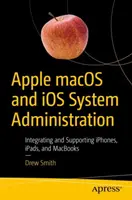 Správa systémov Apple Macos a IOS: a Macbooky: integrácia a podpora telefónov Iphone, iPadov a Macbookov - Apple Macos and IOS System Administration: Integrating and Supporting Iphones, Ipads, and Macbooks