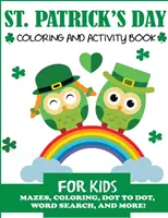 Deň svätého Patrika Omaľovánky a aktivity pre deti: Bludiská, vyfarbovanie, hľadanie slov a ďalšie! - St. Patrick's Day Coloring and Activity Book for Kids: Mazes, Coloring, Dot to Dot, Word Search, and More!