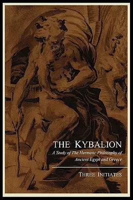 Kybalion; štúdia o hermetickej filozofii starovekého Egypta a Grécka od troch zasvätencov - The Kybalion; A Study of the Hermetic Philosophy of Ancient Egypt and Greece, by Three Initiates