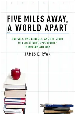 Päť míľ odtiaľto, iný svet: Jedno mesto, dve školy a príbeh vzdelávacích príležitostí v modernej Amerike - Five Miles Away, a World Apart: One City, Two Schools, and the Story of Educational Opportunity in Modern America