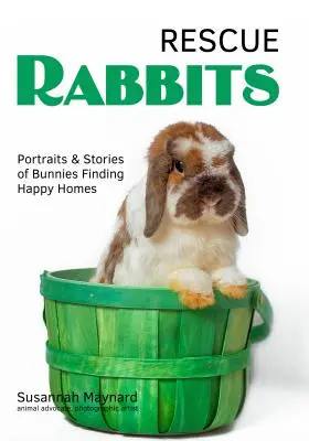 Záchrana králikov: Portréty a príbehy králikov, ktorí našli šťastný domov - Rescue Rabbits: Portraits & Stories of Bunnies Finding Happy Homes
