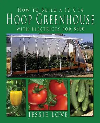 Ako postaviť skleník 12 x 14 s elektrickou energiou za 300 dolárov - How to Build a 12 x 14 HOOP GREENHOUSE with Electricity for $300
