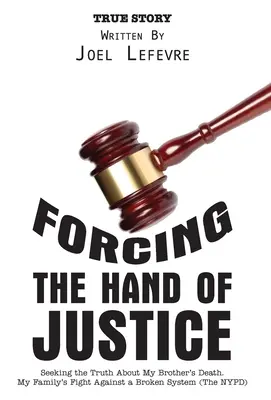 Donútenie ruky spravodlivosti: Hľadanie pravdy o smrti môjho brata. Boj mojej rodiny proti nefunkčnému systému (Newyorská polícia) - Forcing the Hand of Justice: Seeking the Truth About My Brother's Death. My Family's Fight Against a Broken System (The NYPD)