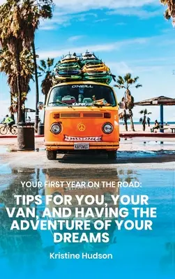 Váš prvý rok na cestách: Tipy pre vás, vašu dodávku a dobrodružstvo vašich snov - Your First Year on the Road: Tips for You, Your Van, and Having the Adventure of Your Dreams
