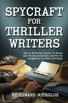 Spycraft pre autorov trilerov: Ako presne napísať špionážny román, televízny seriál a film a nenechať sa vysmievať skutočnými špiónmi - Spycraft for Thriller Writers: How to Write Spy Novels, TV Shows and Movies Accurately and Not Be Laughed at by Real-Life Spies