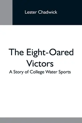 Víťazi s ôsmimi ušami; Príbeh vysokoškolských vodných športov - The Eight-Oared Victors; A Story Of College Water Sports