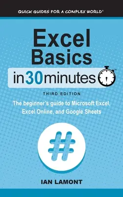 Základy Excelu za 30 minút: V 30 minútach sa naučíte pracovať s aplikáciami Microsoft Excel, Excel Online a Google Sheets. - Excel Basics In 30 Minutes: The beginner's guide to Microsoft Excel, Excel Online, and Google Sheets