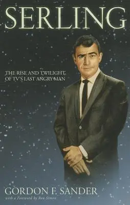 Serling: Serling: Vzostup a súmrak posledného nahnevaného muža v televízii - Serling: The Rise and Twilight of Tv's Last Angry Man