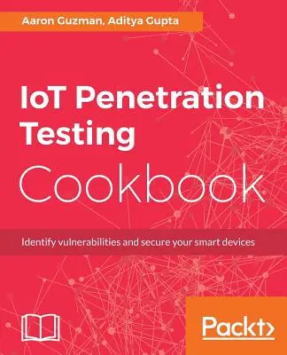 Kuchárka penetračného testovania internetu vecí: Identifikujte zraniteľnosti a zabezpečte svoje inteligentné zariadenia - IoT Penetration Testing Cookbook: Identify vulnerabilities and secure your smart devices