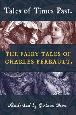 Príbehy dávnych čias: (Ilustroval Gustave Dor): Rozprávky Charlesa Perraulta (The Fairy Tales of Charles Perrault) - Tales of Times Past: The Fairy Tales of Charles Perrault (Illustrated by Gustave Dor)
