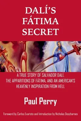 Dalovo tajomstvo Ftima: Pravdivý príbeh Salvadora Dala, zjavení Ftima a nebeskej inšpirácie Američana z pekla - Dal's Ftima Secret: A True Story of Salvador Dal, the Apparitions of Ftima, and an American's Heavenly Inspiration from Hell