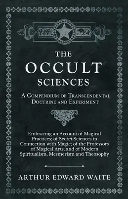 Okultné vedy - Kompendium transcendentálnej doktríny a experimentu - The Occult Sciences - A Compendium of Transcendental Doctrine and Experiment