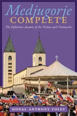 Medžugorie kompletné: Konečný opis videní a vizionárov - Medjugorje Complete: The Definitive Account of the Visions and Visionaries