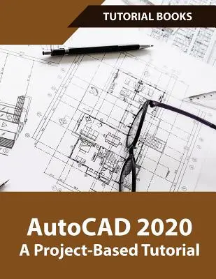 AutoCAD 2020 Výukový kurz založený na projektoch: Pôdorysy, výškopisy, tlač, 3D architektonické modelovanie a vykresľovanie - AutoCAD 2020 A Project-Based Tutorial: Floor Plans, Elevations, Printing, 3D Architectural Modeling, and Rendering