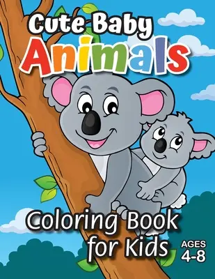 Roztomilé zvieratká na vyfarbovanie pre deti: (vek 4-8 rokov) Objavte hodiny zábavy pri vyfarbovaní pre deti! - Cute Baby Animals Coloring Book for Kids: (Ages 4-8) Discover Hours of Coloring Fun for Kids!