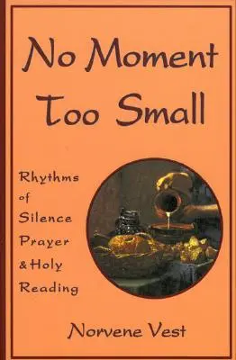 Žiadna chvíľa nie je príliš malá: Rytmy mlčania, modlitby a svätého čítania - No Moment Too Small: Rhythms of Silence, Prayer, and Holy Reading