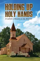 Držanie svätých rúk: Vyzvanie k službe ministrovi - Holding Up Holy Hands: A Call for a Ministry to the Minister