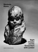Medardo Rosso: Jeho stretnutia s Londýnom: Neviditeľný pohľad a jeho stretnutia s Londýnom - Medardo Rosso: Sight Unseen and His Encounters with London