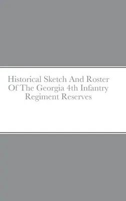 Historický náčrt a súpis 4. pešieho pluku v Georgii v zálohe - Historical Sketch And Roster Of The Georgia 4th Infantry Regiment Reserves