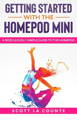 Začíname s HomePod Mini: Ako sa naučiť používať HomePod Mini: Smiešne jednoduchý sprievodca - Getting Started With the HomePod Mini: A Ridiculously Simple Guide to the HomePod Mini