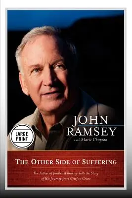 Druhá strana utrpenia: Otec JonBenet Ramseyovej rozpráva o svojej ceste od smútku k milosti (Large Print Edition) - The Other Side of Suffering: The Father of JonBenet Ramsey Tells the Story of His Journey from Grief to Grace (Large Print Edition)