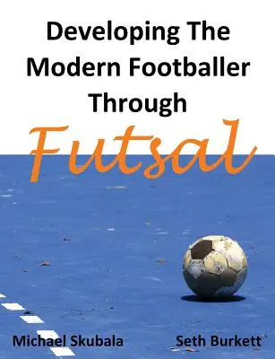 Rozvoj moderného futbalistu prostredníctvom futsalu - Developing the Modern Footballer through Futsal