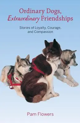 Obyčajné psy, neobyčajné priateľstvá: Príbehy o vernosti, odvahe a súcite - Ordinary Dogs, Extraordinary Friendships: Stories of Loyalty, Courage, and Compassion