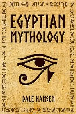 Egyptská mytológia: Mýty o Egypte: príbehy egyptských bohov, bohyň, faraónov a odkazu starovekého Egypta. - Egyptian Mythology: Tales of Egyptian Gods, Goddesses, Pharaohs, & the Legacy of Ancient Egypt.