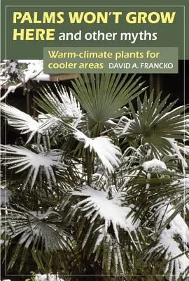 Palmy tu nerastú a iné mýty: Rastliny pre teplé podnebie v chladnejších oblastiach - Palms Won't Grow Here and Other Myths: Warm-Climate Plants for Cooler Areas