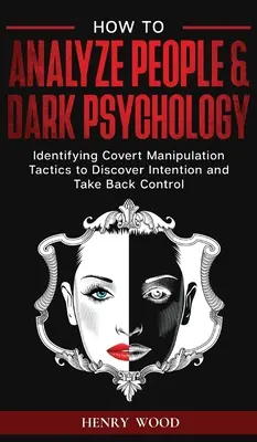 Ako analyzovať ľudí a temná psychológia: Rozpoznávanie skrytých manipulačných taktík na odhalenie zámerov a prevzatie kontroly - How to Analyze People & Dark Psychology: Identifying Covert Manipulation Tactics to Discover Intention and Take Back Control