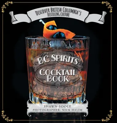 BC Spirits Cocktail Book: Objavte kultúru destilovania v Britskej Kolumbii - BC Spirits Cocktail Book: Discover British Columbia's Distilling Culture