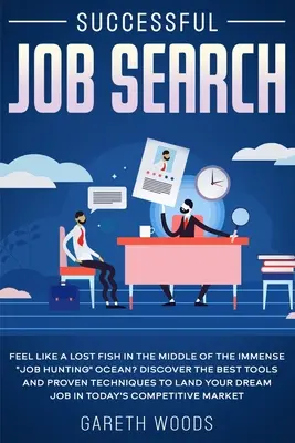 Úspešné hľadanie práce: Cítite sa ako stratená ryba uprostred obrovského oceánu hľadania práce? Objavte najlepšie nástroje a osvedčené techniky na - Successful Job Search: Feel Like a Lost Fish in The Middle of the Immense Job Hunting Ocean? Discover The Best Tools and Proven Techniques to