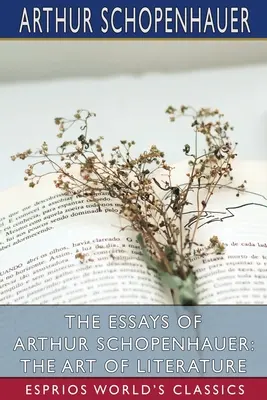 Eseje Arthura Schopenhauera: Umenie literatúry (Esprios Classics) - The Essays of Arthur Schopenhauer: The Art of Literature (Esprios Classics)