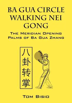 Ba Gua Kruhová chôdza Nei Gong: Otváranie meridiánov Dlane Ba Gua Zhang - Ba Gua Circle Walking Nei Gong: The Meridian Opening Palms of Ba Gua Zhang