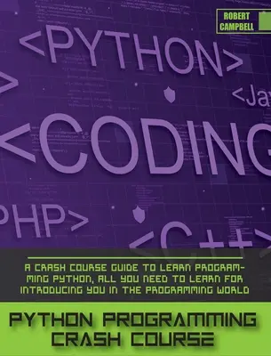 Rýchlokurz programovania v jazyku Python: Rýchlokurz programovania v jazyku Python, všetko, čo sa potrebujete naučiť na uvedenie do sveta programovania. - Python Programming Crash Course: A Crash Course Guide to Learn Programming Python, all you Need to Learn for Introducing you in the Programming World.